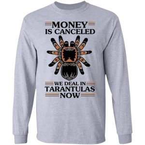 Money Is Canceled We Deal In Tarantulas Now T Shirts Hoodies Long Sleeve 2