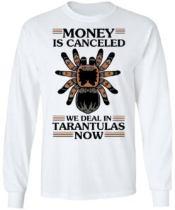 Money Is Canceled We Deal In Tarantulas Now T-Shirts, Hoodies, Long Sleeve 5 Money Is Canceled We Deal In Tarantulas Now T Shirts Hoodies Long Sleeve 3