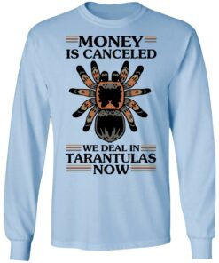Money Is Canceled We Deal In Tarantulas Now T-Shirts, Hoodies, Long Sleeve 6 Money Is Canceled We Deal In Tarantulas Now T Shirts Hoodies Long Sleeve 4