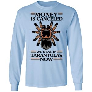 Money Is Canceled We Deal In Tarantulas Now T Shirts Hoodies Long Sleeve 4