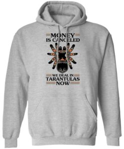 Money Is Canceled We Deal In Tarantulas Now T-Shirts, Hoodies, Long Sleeve 7 Money Is Canceled We Deal In Tarantulas Now T Shirts Hoodies Long Sleeve 5