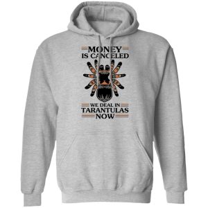 Money Is Canceled We Deal In Tarantulas Now T Shirts Hoodies Long Sleeve 5