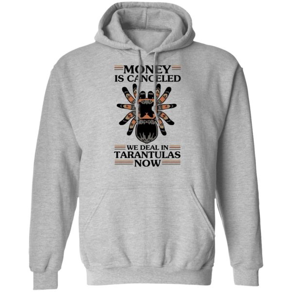 Money Is Canceled We Deal In Tarantulas Now T-Shirts, Hoodies, Long Sleeve