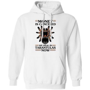 Money Is Canceled We Deal In Tarantulas Now T Shirts Hoodies Long Sleeve 6