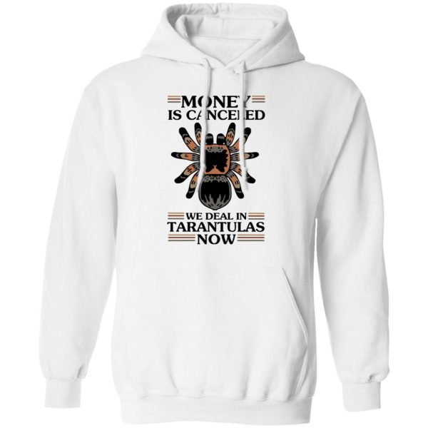 Money Is Canceled We Deal In Tarantulas Now T-Shirts, Hoodies, Long Sleeve