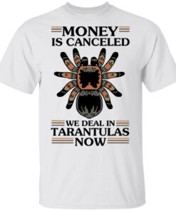 Money Is Canceled We Deal In Tarantulas Now T-Shirts, Hoodies, Long Sleeve 10 Money Is Canceled We Deal In Tarantulas Now T Shirts Hoodies Long Sleeve 8