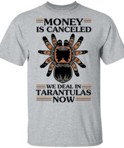 Money Is Canceled We Deal In Tarantulas Now T-Shirts, Hoodies, Long Sleeve 11 Money Is Canceled We Deal In Tarantulas Now T Shirts Hoodies Long Sleeve 9