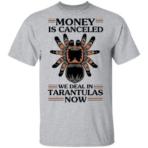 Money Is Canceled We Deal In Tarantulas Now T Shirts Hoodies Long Sleeve 9