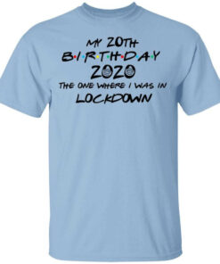 My 20th Birthday 2020 The One Where I Was In Lockdown T Shirts Hoodies Long Sleeve 1