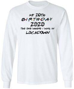 My 20th Birthday 2020 The One Where I Was In Lockdown T Shirts Hoodies Long Sleeve 3