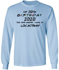 My 20th Birthday 2020 The One Where I Was In Lockdown T Shirts Hoodies Long Sleeve 4