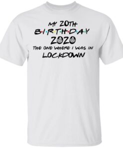 My 20th Birthday 2020 The One Where I Was In Lockdown T Shirts Hoodies Long Sleeve 8