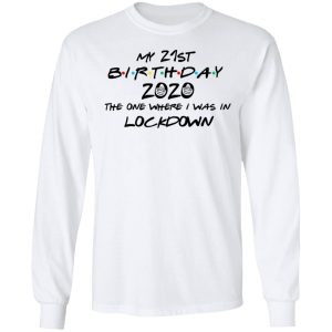 My 21st Birthday 2020 The One Where I Was In Lockdown T Shirts Hoodies Long Sleeve 3