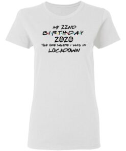 My 22nd Birthday 2020 The One Where I Was In Lockdown T-Shirts, Hoodies, Long Sleeve 2 My 22nd Birthday 2020 The One Where I Was In Lockdown T Shirts Hoodies Long Sleeve 11