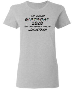 My 22nd Birthday 2020 The One Where I Was In Lockdown T-Shirts, Hoodies, Long Sleeve 3 My 22nd Birthday 2020 The One Where I Was In Lockdown T Shirts Hoodies Long Sleeve 12