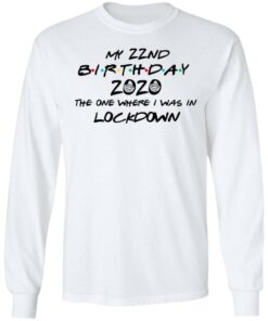 My 22nd Birthday 2020 The One Where I Was In Lockdown T-Shirts, Hoodies, Long Sleeve 5 My 22nd Birthday 2020 The One Where I Was In Lockdown T Shirts Hoodies Long Sleeve 3