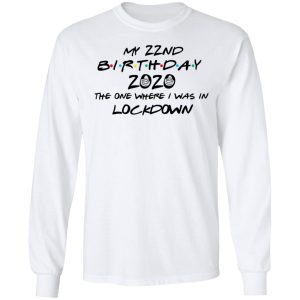 My 22nd Birthday 2020 The One Where I Was In Lockdown T Shirts Hoodies Long Sleeve 3