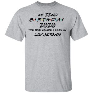 My 22nd Birthday 2020 The One Where I Was In Lockdown T Shirts Hoodies Long Sleeve 9