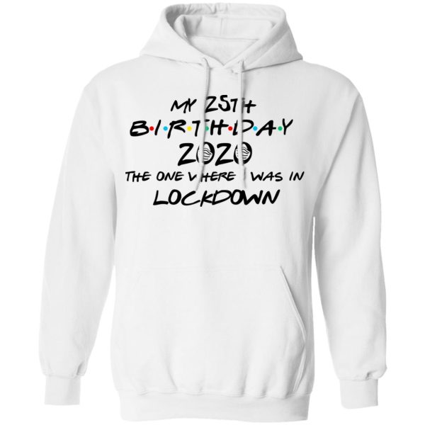 My 25th Birthday 2020 The One Where I Was In Lockdown T-Shirts, Hoodies, Long Sleeve