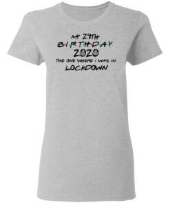 My 29th Birthday 2020 The One Where I Was In Lockdown T Shirts Hoodies Long Sleeve 12