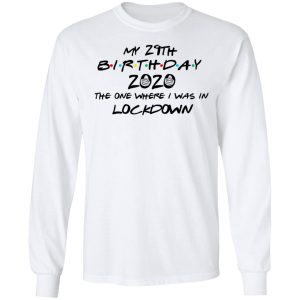 My 29th Birthday 2020 The One Where I Was In Lockdown T Shirts Hoodies Long Sleeve 3