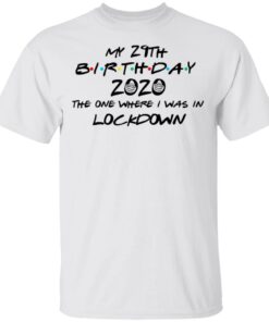 My 29th Birthday 2020 The One Where I Was In Lockdown T Shirts Hoodies Long Sleeve 8