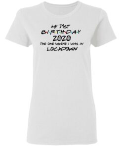 My 31st Birthday 2020 The One Where I Was In Lockdown T Shirts Hoodies Long Sleeve 11