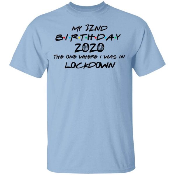 My 32nd Birthday 2020 The One Where I Was In Lockdown T-Shirts, Hoodies, Long Sleeve