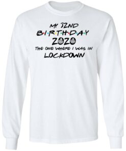 My 32nd Birthday 2020 The One Where I Was In Lockdown T Shirts Hoodies Long Sleeve 3