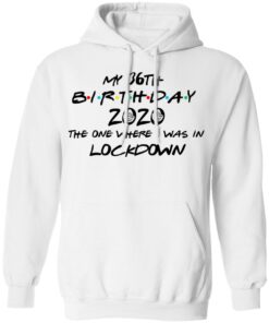 My 36th Birthday 2020 The One Where I Was In Lockdown T Shirts Hoodies Long Sleeve 6