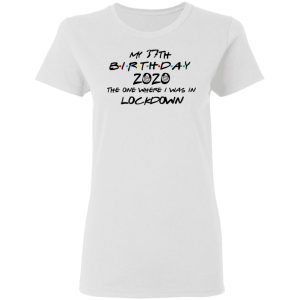 My 37th Birthday 2020 The One Where I Was In Lockdown T Shirts Hoodies Long Sleeve 11