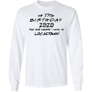 My 37th Birthday 2020 The One Where I Was In Lockdown T Shirts Hoodies Long Sleeve 3