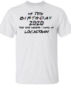 My 39th Birthday 2020 The One Where I Was In Lockdown T-Shirts, Hoodies, Long Sleeve 10 My 39th Birthday 2020 The One Where I Was In Lockdown T Shirts Hoodies Long Sleeve 8