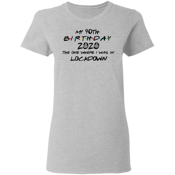 My 40th Birthday 2020 The One Where I Was In Lockdown T-Shirts, Hoodies, Long Sleeve