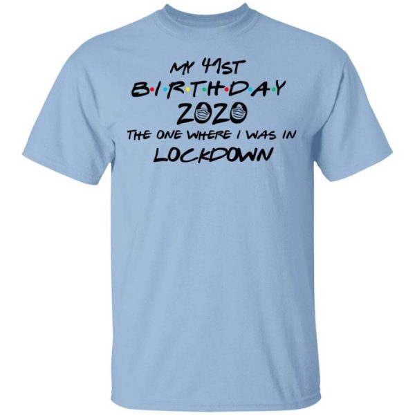My 41st Birthday 2020 The One Where I Was In Lockdown T-Shirts, Hoodies, Long Sleeve