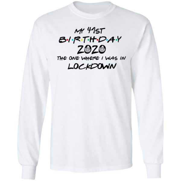 My 41st Birthday 2020 The One Where I Was In Lockdown T-Shirts, Hoodies, Long Sleeve