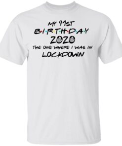 My 41st Birthday 2020 The One Where I Was In Lockdown T Shirts Hoodies Long Sleeve 8