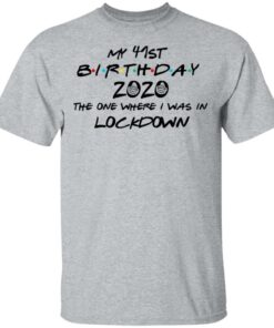My 41st Birthday 2020 The One Where I Was In Lockdown T Shirts Hoodies Long Sleeve 9