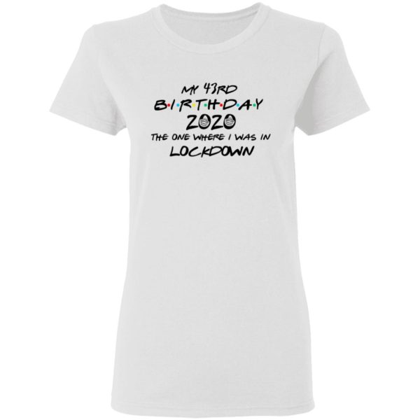 My 43rd Birthday 2020 The One Where I Was In Lockdown T-Shirts, Hoodies, Long Sleeve