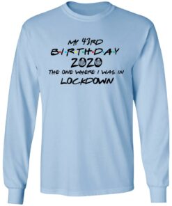 My 43rd Birthday 2020 The One Where I Was In Lockdown T Shirts Hoodies Long Sleeve 4