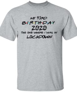 My 43rd Birthday 2020 The One Where I Was In Lockdown T Shirts Hoodies Long Sleeve 9