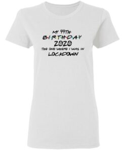 My 44th Birthday 2020 The One Where I Was In Lockdown T-Shirts, Hoodies, Long Sleeve 2 My 44th Birthday 2020 The One Where I Was In Lockdown T Shirts Hoodies Long Sleeve 11
