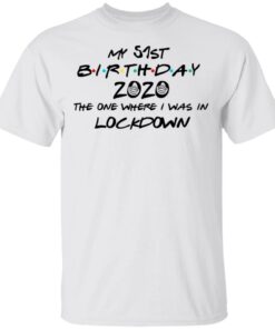 My 51st Birthday 2020 The One Where I Was In Lockdown T-Shirts, Hoodies, Long Sleeve 10 My 51st Birthday 2020 The One Where I Was In Lockdown T Shirts Hoodies Long Sleeve 8