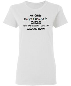 My 56th Birthday 2020 The One Where I Was In Lockdown T Shirts Hoodies Long Sleeve 11