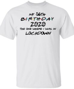 My 56th Birthday 2020 The One Where I Was In Lockdown T Shirts Hoodies Long Sleeve 8