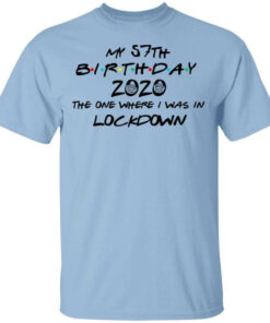 My 57th Birthday 2020 The One Where I Was In Lockdown T Shirts Hoodies Long Sleeve 1