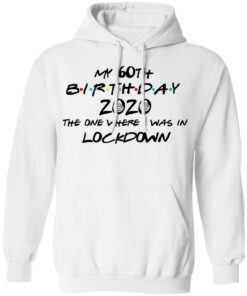 My 60th Birthday 2020 The One Where I Was In Lockdown T Shirts Hoodies Long Sleeve 6