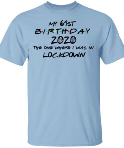 My 61st Birthday 2020 The One Where I Was In Lockdown T Shirts Hoodies Long Sleeve 1