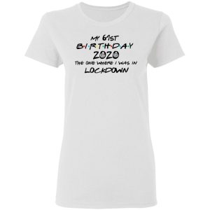 My 61st Birthday 2020 The One Where I Was In Lockdown T Shirts Hoodies Long Sleeve 11