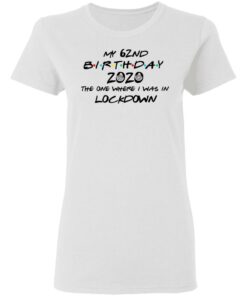 My 62nd Birthday 2020 The One Where I Was In Lockdown T Shirts Hoodies Long Sleeve 11